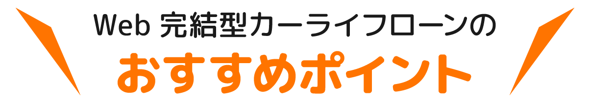 Web完結型カーライフローンのおすすめポイント