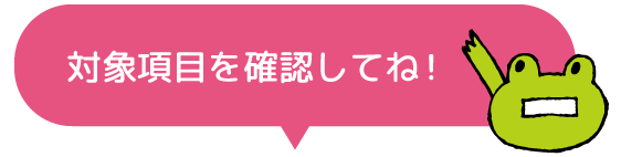 対象項目を確認してね！
